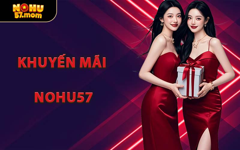 Giới thiệu các khuyến mãi NOHU57 cực hấp dẫn cho thành viên