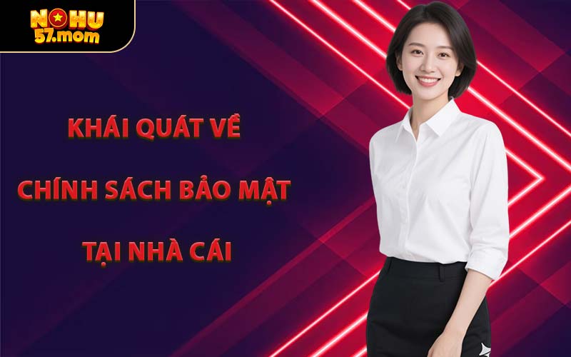 Khái Quát Về Chính Sách Bảo Mật Tại Nhà Cái