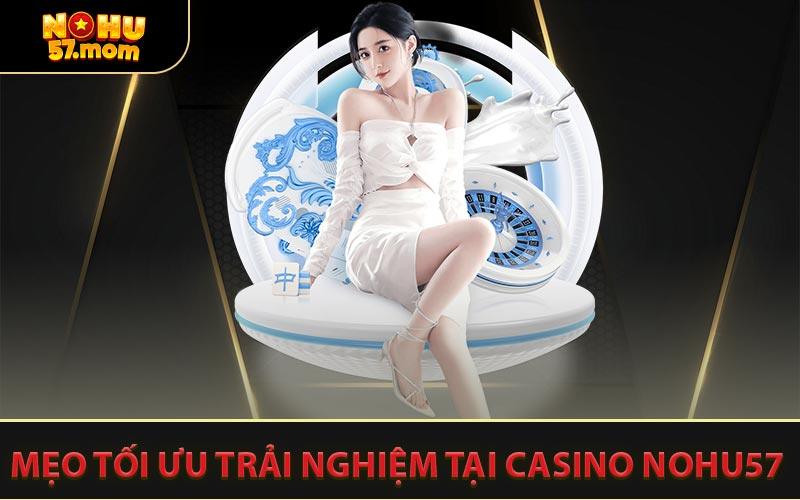 Mẹo Tối Ưu Trải Nghiệm Tại Casino NOHU57