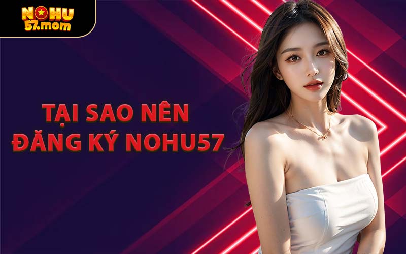 Tại Sao Nên Đăng Ký NOHU57