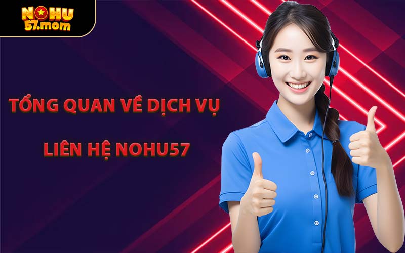 Tổng Quan Về Dịch Vụ Liên Hệ NOHU57