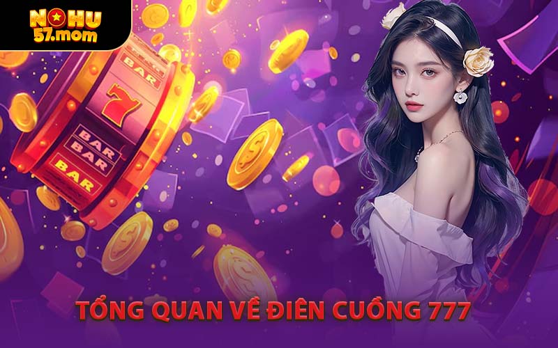 Tổng Quan Về Điên Cuồng 777