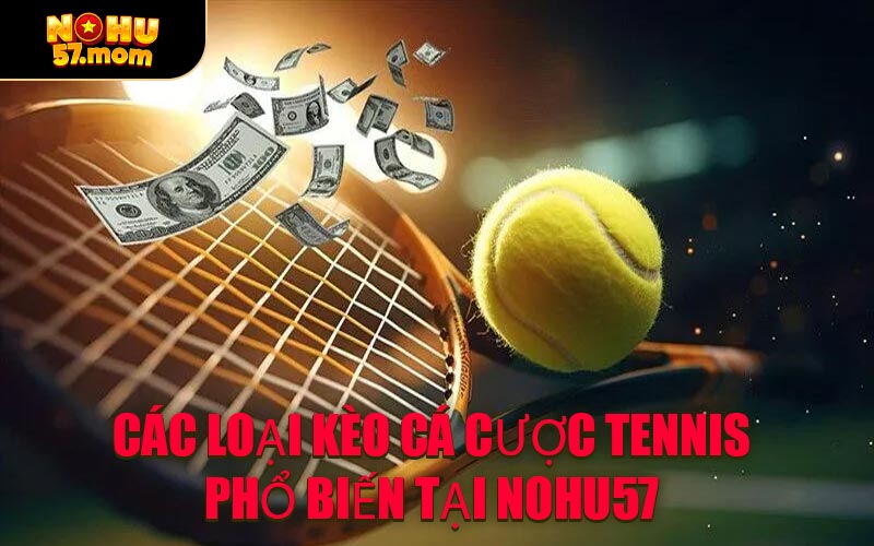 Các Loại Kèo Cá Cược Tennis Phổ Biến Tại NOHU57